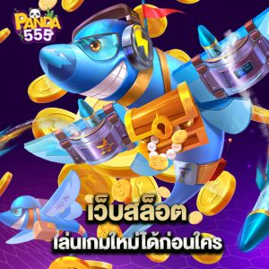 panda555 เว็บสล็อต เล่นเกมใหม่ได้ก่อนใคร